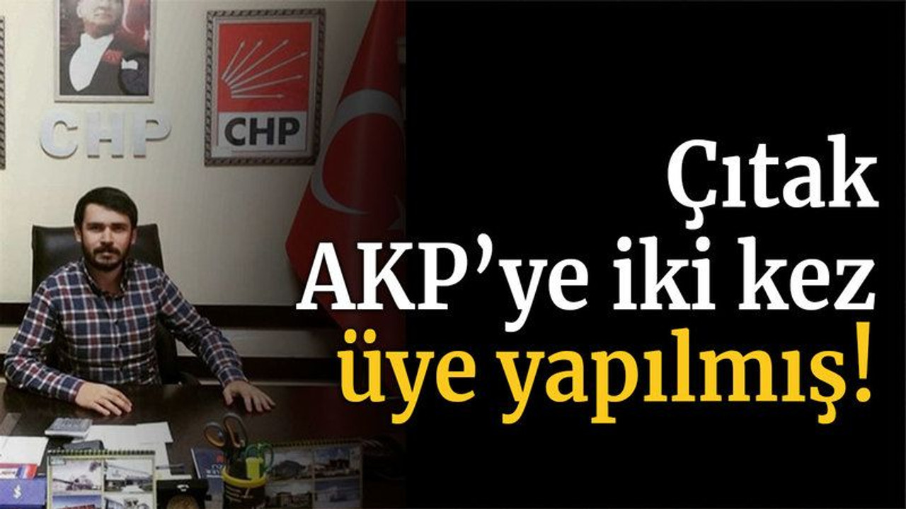 Çıtak AKP’ye iki kez üye yapılmış!